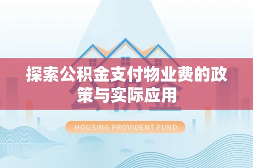 七股探索公积金支付物业费的政策与实际应用