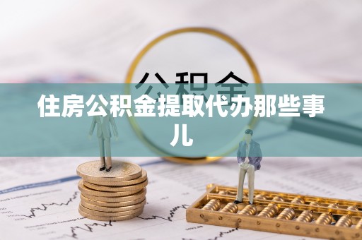 七股住房公积金提取代办那些事儿