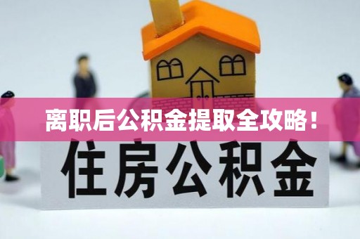 七股离职后公积金提取全攻略！