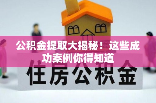 七股公积金提取大揭秘！这些成功案例你得知道