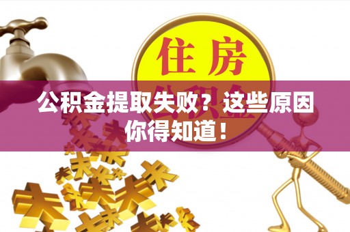 七股公积金提取失败？这些原因你得知道！