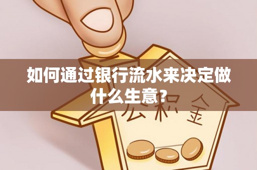 七股如何通过银行流水来决定做什么生意？